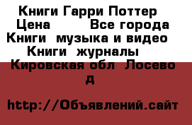 Книги Гарри Поттер › Цена ­ 60 - Все города Книги, музыка и видео » Книги, журналы   . Кировская обл.,Лосево д.